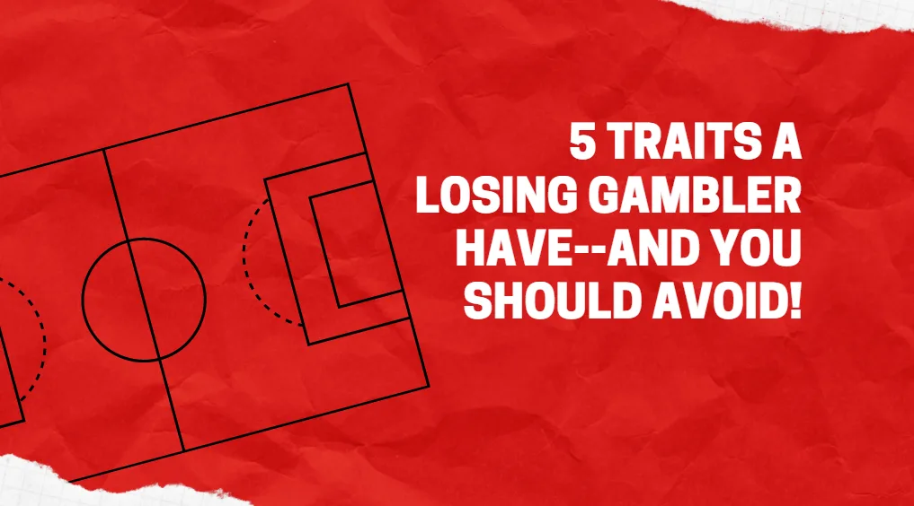 5 Traits A losing Gambler Have